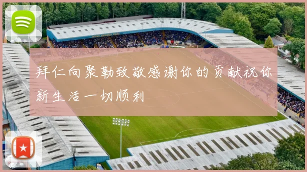拜仁向聚勒致敬感谢你的贡献祝你新生活一切顺利